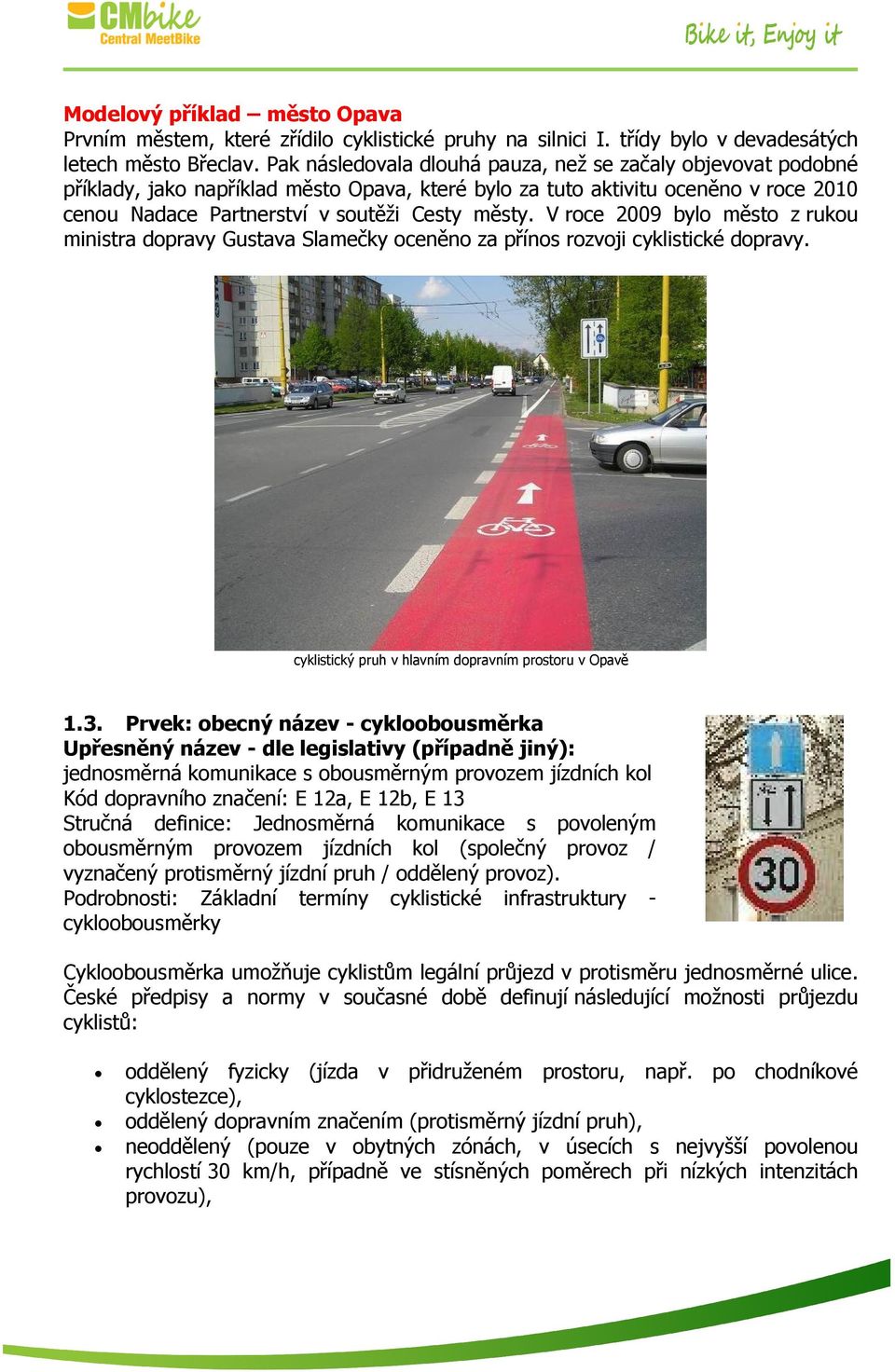 V roce 2009 bylo město z rukou ministra dopravy Gustava Slamečky oceněno za přínos rozvoji cyklistické dopravy. cyklistický pruh v hlavním dopravním prostoru v Opavě 1.3.