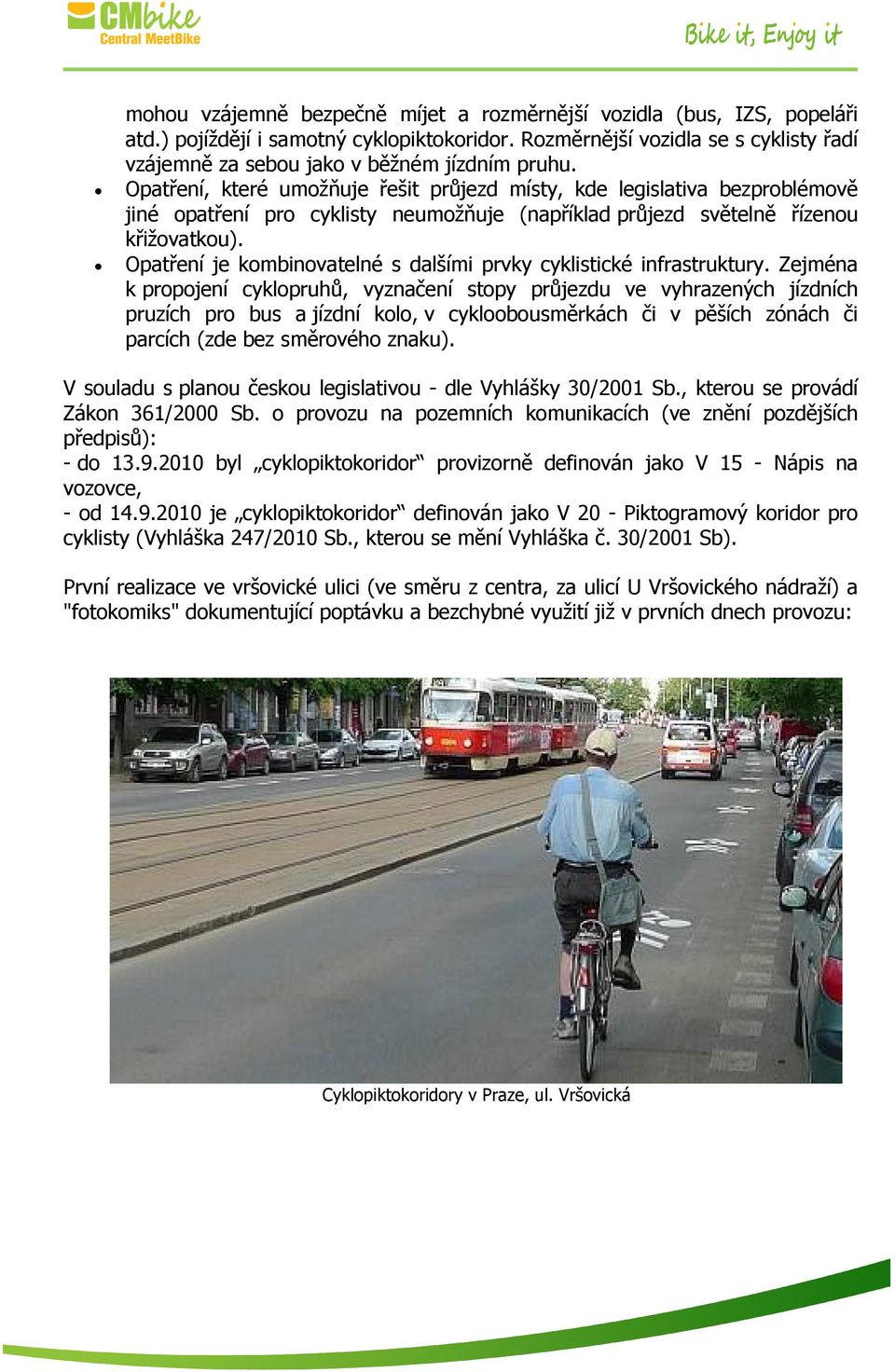 Opatření, které umožňuje řešit průjezd místy, kde legislativa bezproblémově jiné opatření pro cyklisty neumožňuje (například průjezd světelně řízenou křižovatkou).