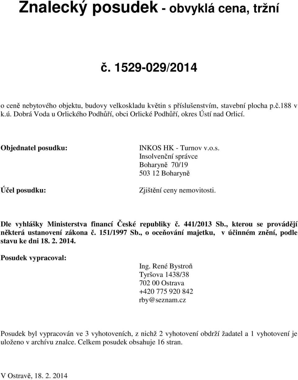 Dle vyhlášky Ministerstva financí České republiky č. 441/2013 Sb., kterou se provádějí některá ustanovení zákona č. 151/1997 Sb., o oceňování majetku, v účinném znění, podle stavu ke dni 18. 2. 2014.