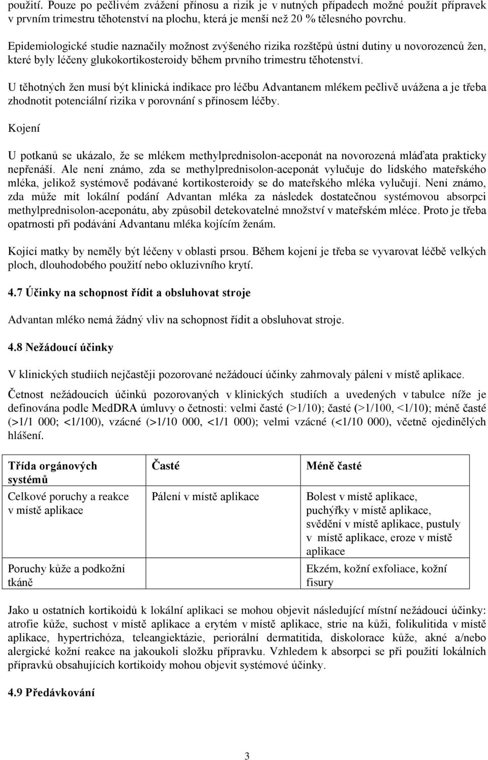 U těhotných žen musí být klinická indikace pro léčbu Advantanem mlékem pečlivě uvážena a je třeba zhodnotit potenciální rizika v porovnání s přínosem léčby.