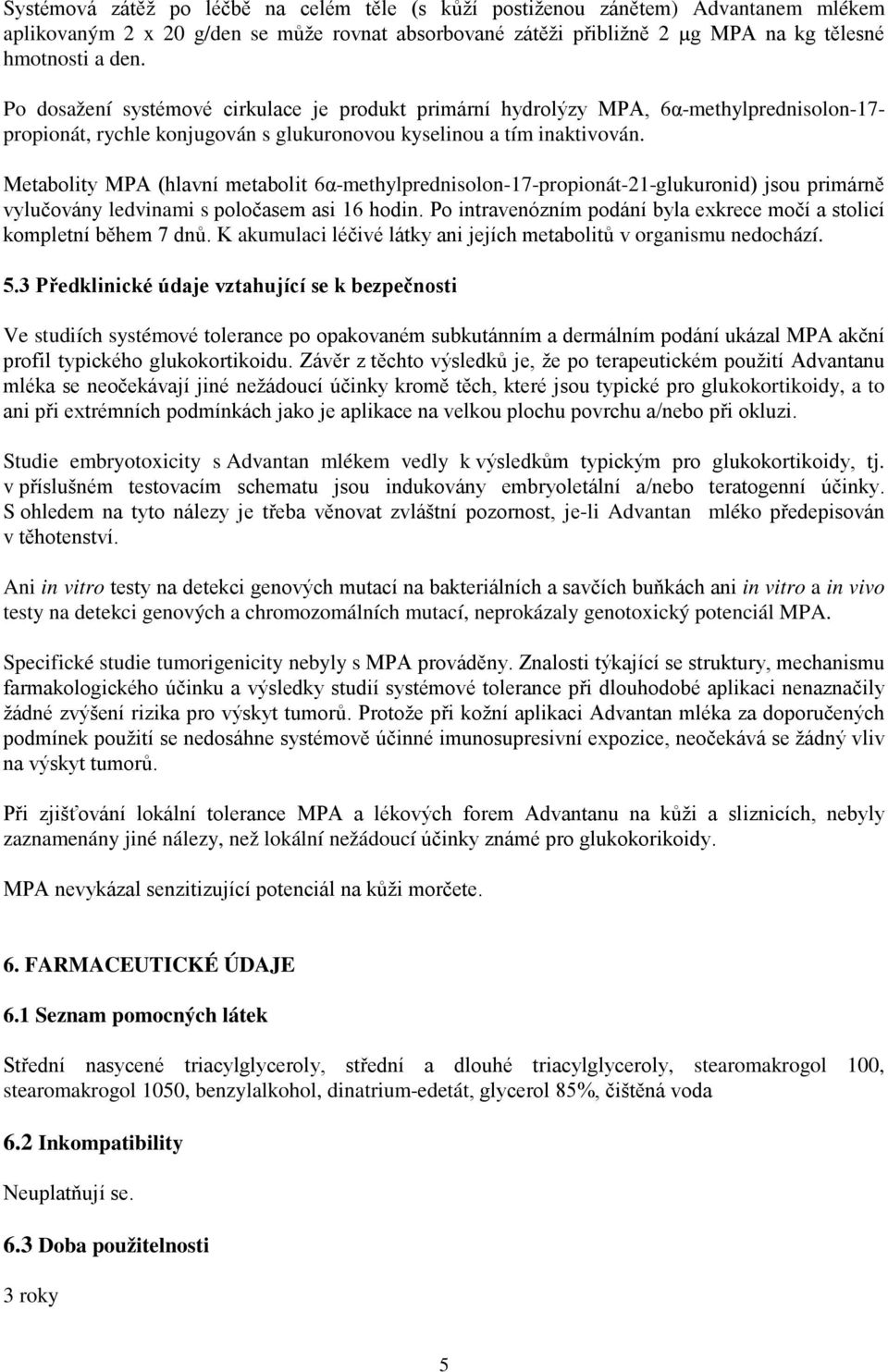 Metabolity MPA (hlavní metabolit 6α-methylprednisolon-17-propionát-21-glukuronid) jsou primárně vylučovány ledvinami s poločasem asi 16 hodin.