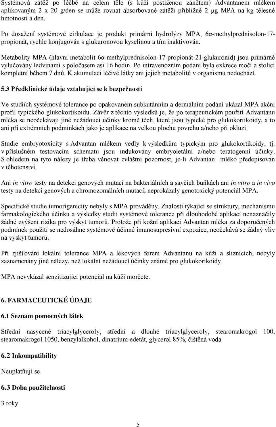 Metabolity MPA (hlavní metabolit 6α-methylprednisolon-17-propionát-21-glukuronid) jsou primárně vylučovány ledvinami s poločasem asi 16 hodin.