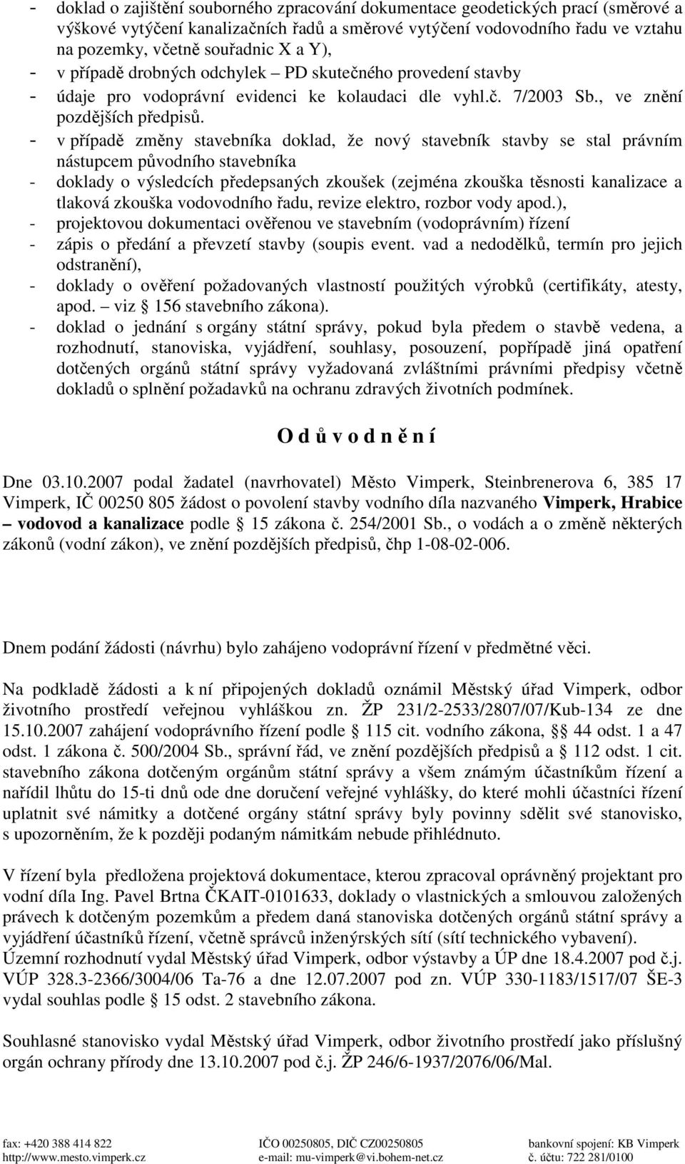 - v případě změny stavebníka doklad, že nový stavebník stavby se stal právním nástupcem původního stavebníka - doklady o výsledcích předepsaných zkoušek (zejména zkouška těsnosti kanalizace a tlaková