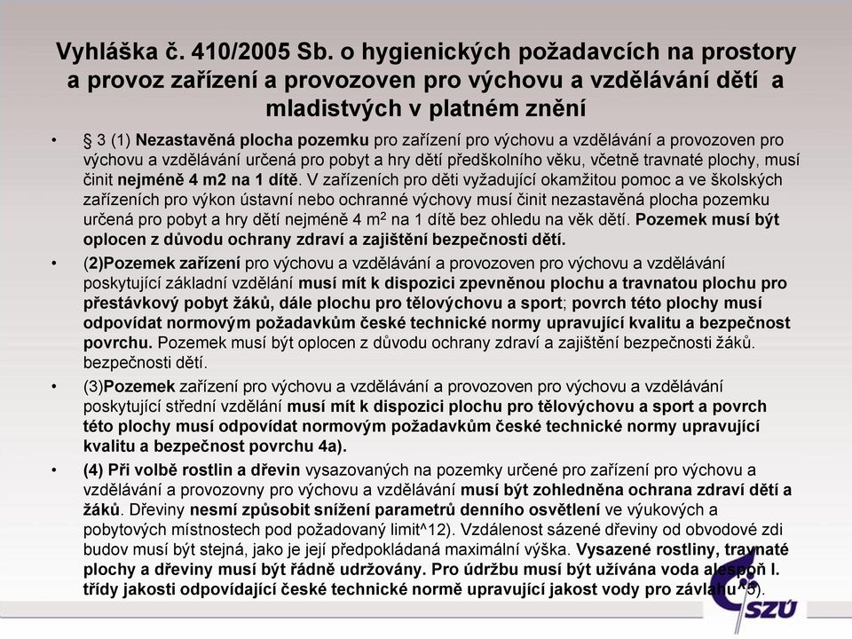 vzdělávání a provozoven pro výchovu a vzdělávání určená pro pobyt a hry dětí předškolního věku, včetně travnaté plochy, musí činit nejméně 4 m2 na 1 dítě.