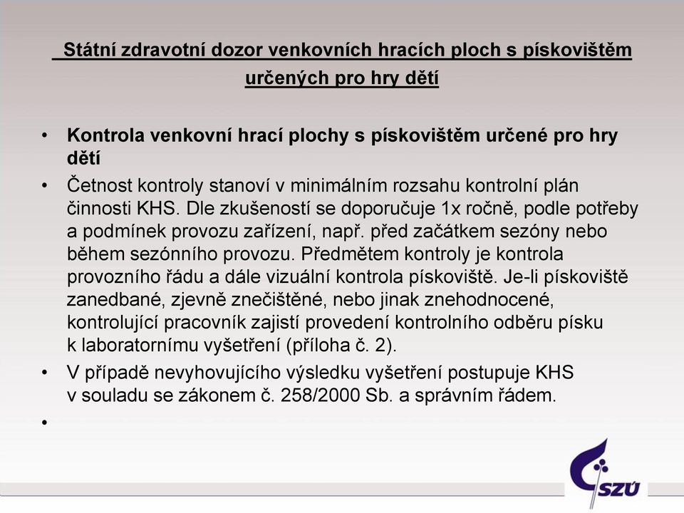 před začátkem sezóny nebo během sezónního provozu. Předmětem kontroly je kontrola provozního řádu a dále vizuální kontrola pískoviště.