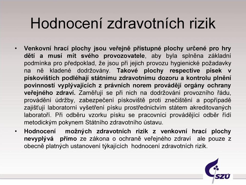 Takové plochy respective písek v pískovištích podléhají státnímu zdravotnímu dozoru a kontrolu plnění povinností vyplývajících z právních norem provádějí orgány ochrany veřejného zdraví.