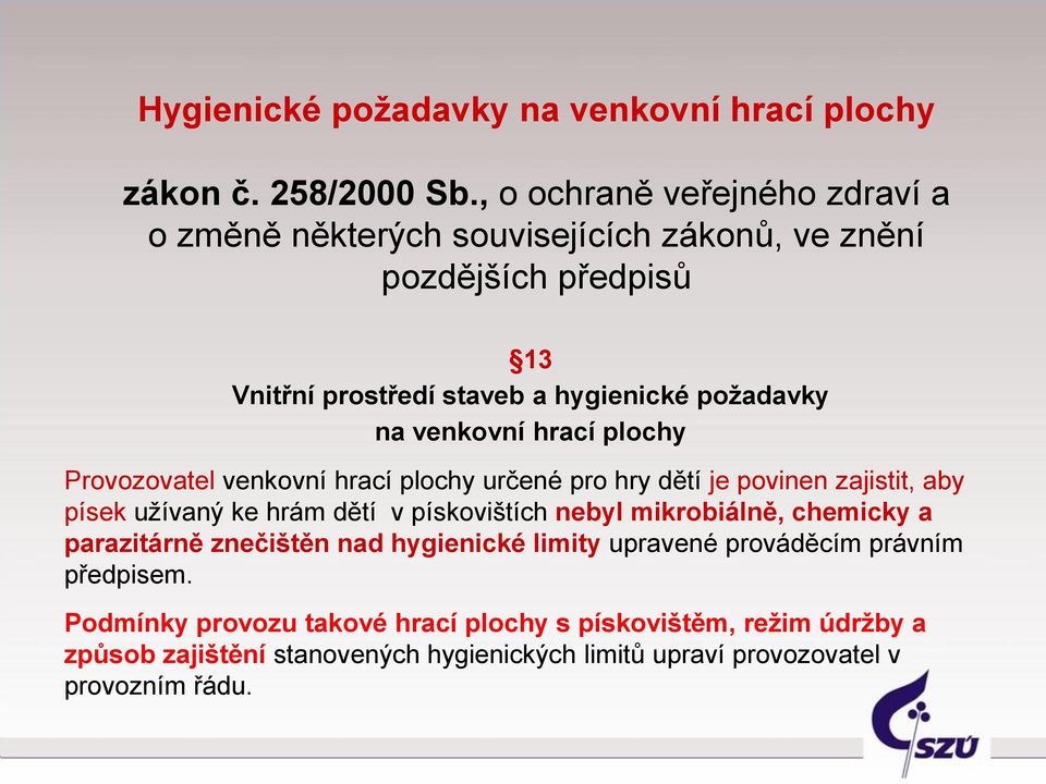 venkovní hrací plochy Provozovatel venkovní hrací plochy určené pro hry dětí je povinen zajistit, aby písek užívaný ke hrám dětí v pískovištích nebyl