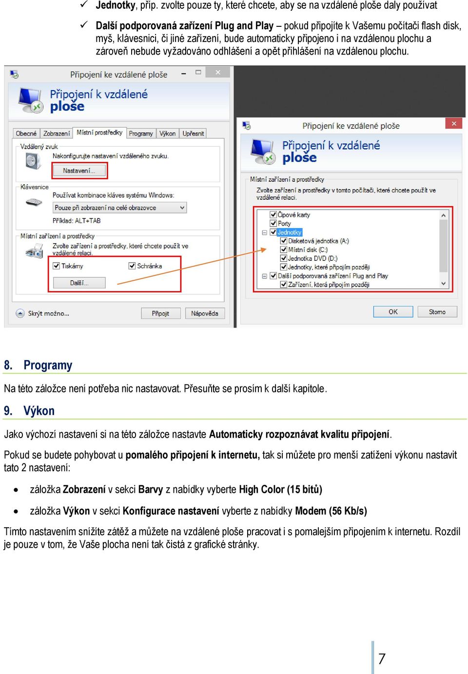 automaticky připojeno i na vzdálenou plochu a zároveň nebude vyžadováno odhlášení a opět přihlášení na vzdálenou plochu. 8. Programy Na této záložce není potřeba nic nastavovat.