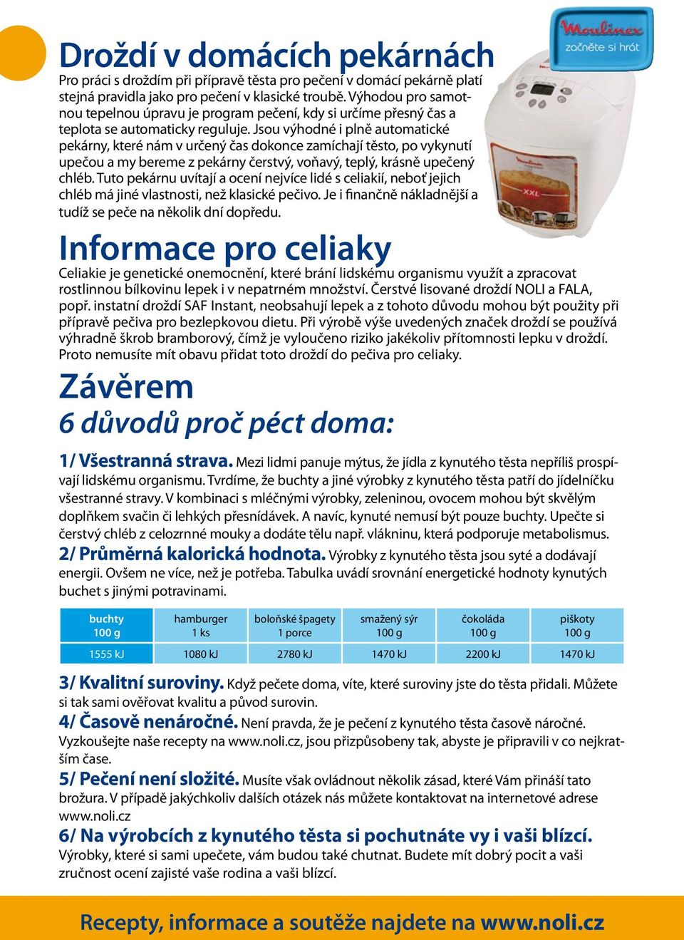 Jsou výhodné i plně automatické pekárny, které nám v určený čas dokonce zamíchají těsto, po vykynutí upečou a my bereme z pekárny čerstvý, voňavý, teplý, krásně upečený chléb.
