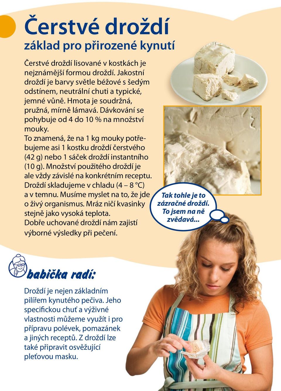 To znamená, že na 1 kg mouky potřebujeme asi 1 kostku droždí čerstvého (42 g) nebo 1 sáček droždí instantního (10 g). Množství použitého droždí je ale vždy závislé na konkrétním receptu.