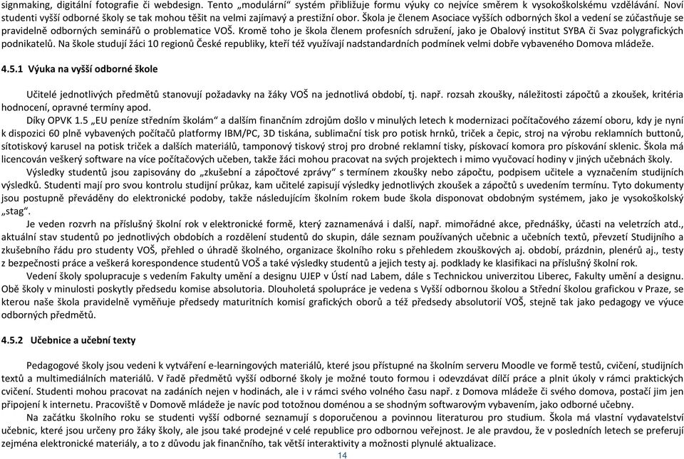 Škola je členem Asociace vyšších odborných škol a vedení se zúčastňuje se pravidelně odborných seminářů o problematice VOŠ.
