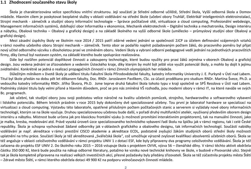 Informační technologie Správce počítačové sítě, virtualizace a cloud computing, Profesionální webdesign, Management informačních systémů, dobíhající obor Informatika v ekonomice, Mechanik