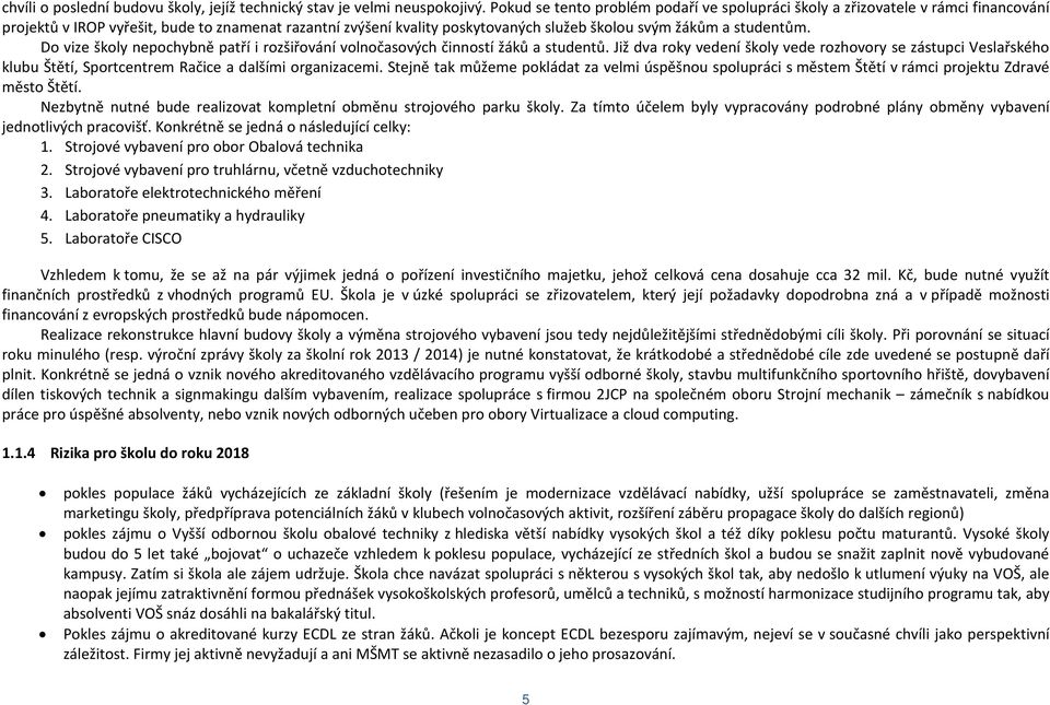 studentům. Do vize školy nepochybně patří i rozšiřování volnočasových činností žáků a studentů.