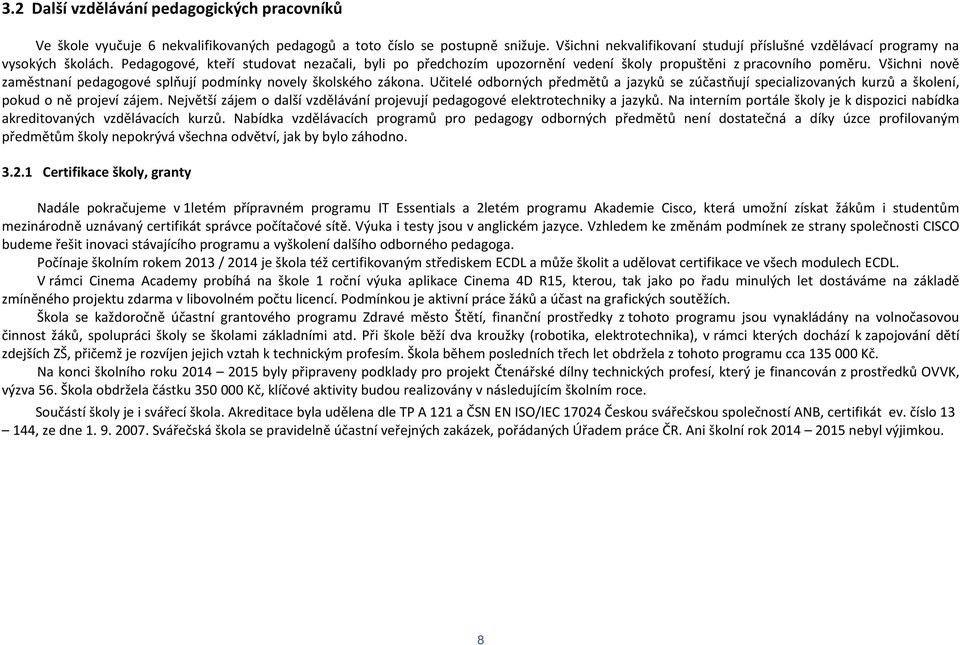 Všichni nově zaměstnaní pedagogové splňují podmínky novely školského zákona. Učitelé odborných předmětů a jazyků se zúčastňují specializovaných kurzů a školení, pokud o ně projeví zájem.