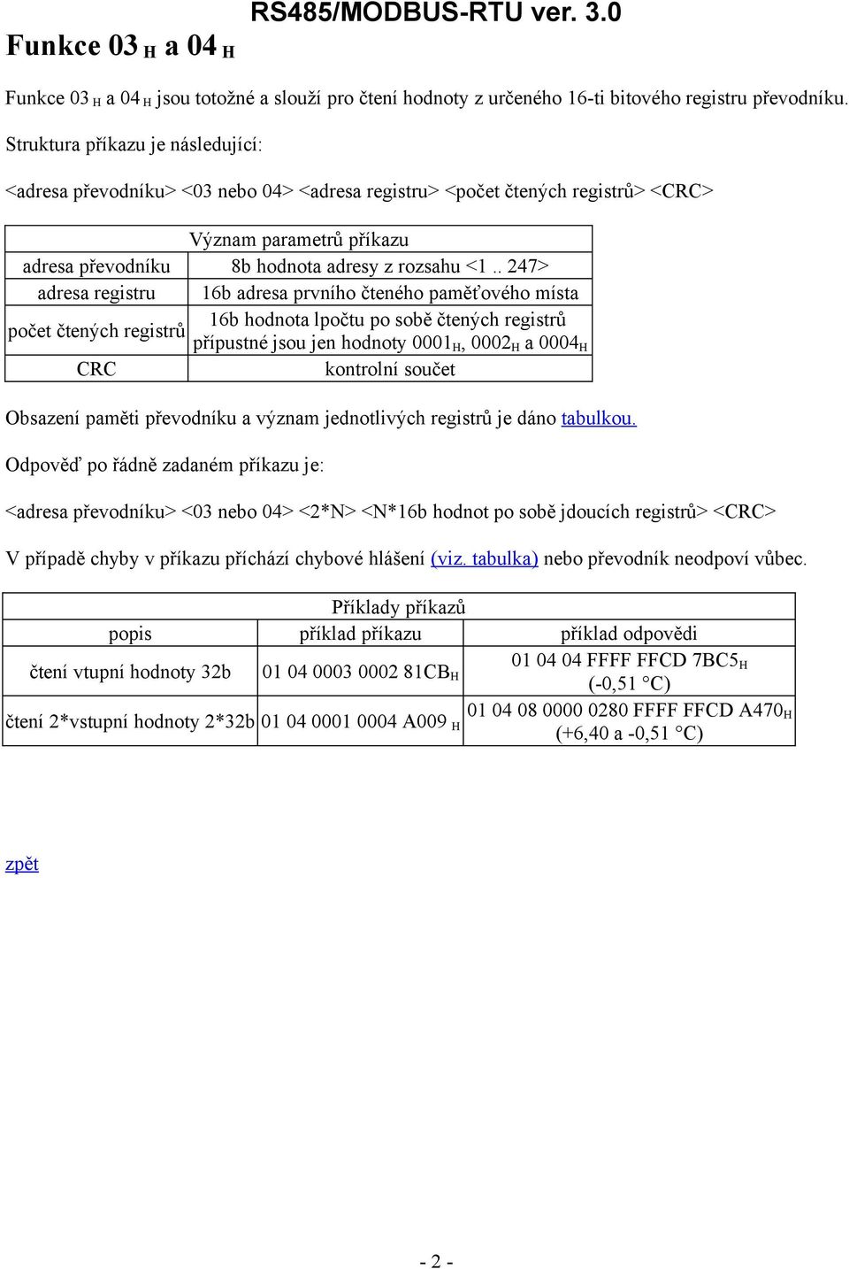 . 247> adresa registru 16b adresa prvního čteného paměťového místa počet čtených registrů 16b hodnota lpočtu po sobě čtených registrů přípustné jsou jen hodnoty 0001 H, 0002 H a 0004 H CRC kontrolní