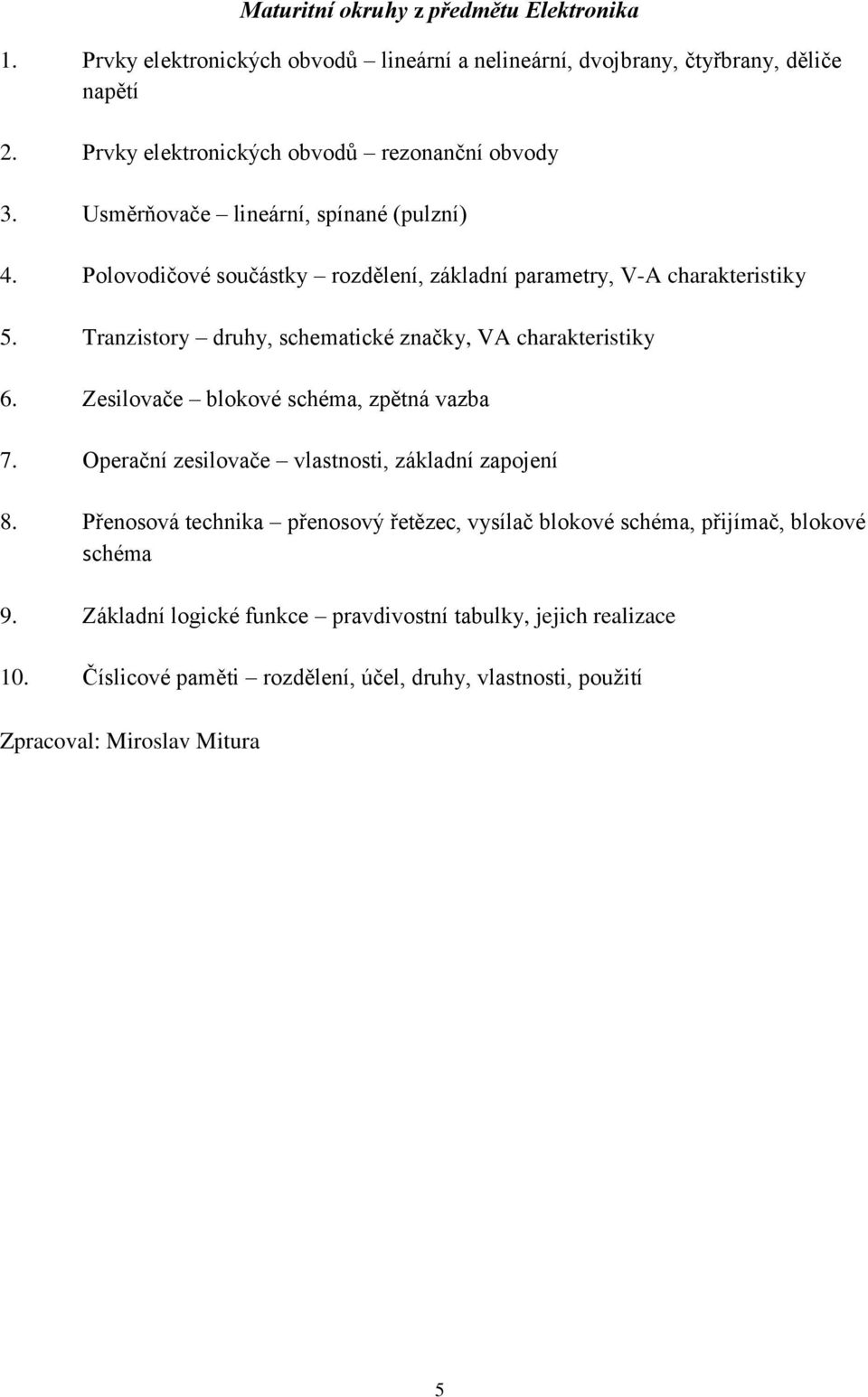 Tranzistory druhy, schematické značky, VA charakteristiky 6. Zesilovače blokové schéma, zpětná vazba 7. Operační zesilovače vlastnosti, základní zapojení 8.