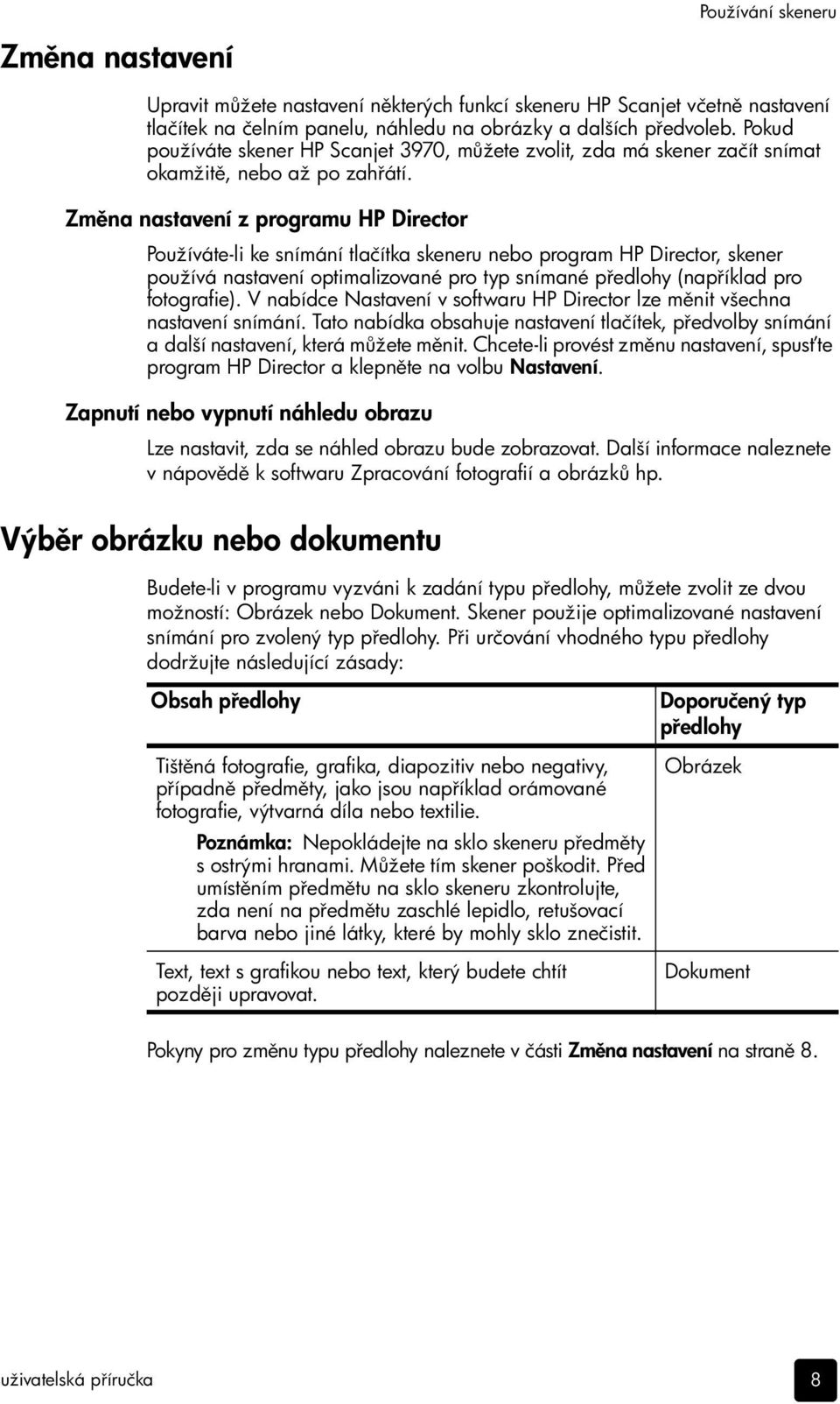 Zm na nastavení z programu HP Director Používáte-li ke snímání tlačítka skeneru nebo program HP Director, skener používá nastavení optimalizované pro typ snímané p edlohy (nap íklad pro fotografie).