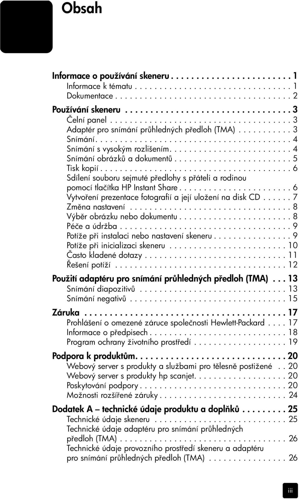 ........................ 4 Snímání obrázk a dokument........................ 5 Tisk kopií....................................... 6 Sdílení souboru sejmuté p edlohy s p áteli a rodinou pomocí tlačítka HP Instant Share.
