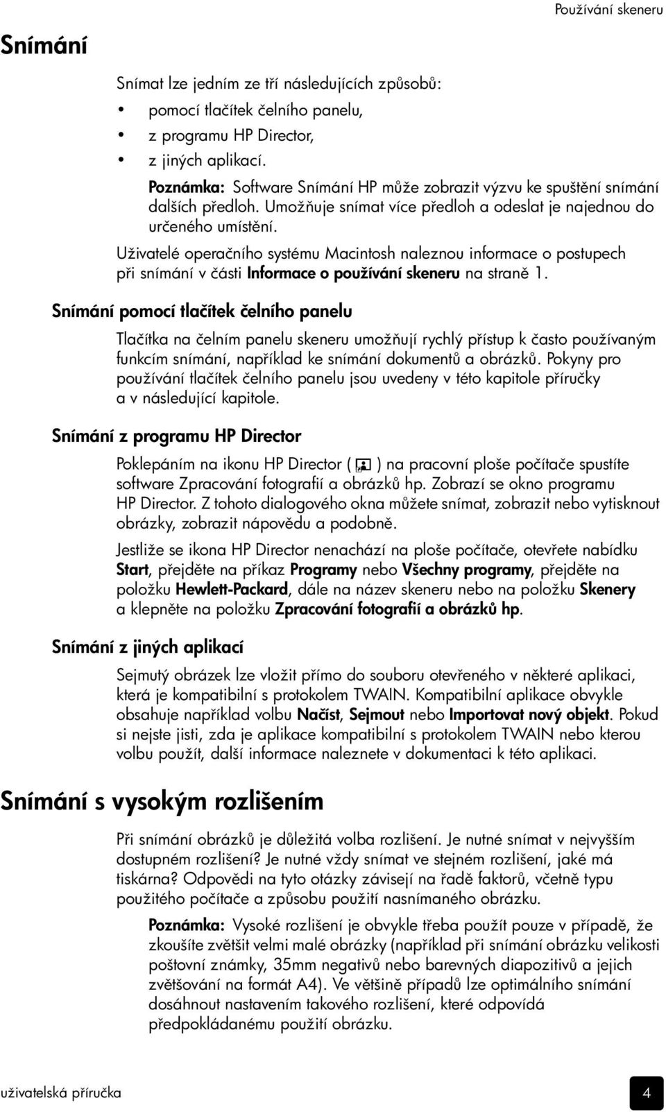 Uživatelé operačního systému Macintosh naleznou informace o postupech p i snímání v části Informace o používání skeneru na stran 1.