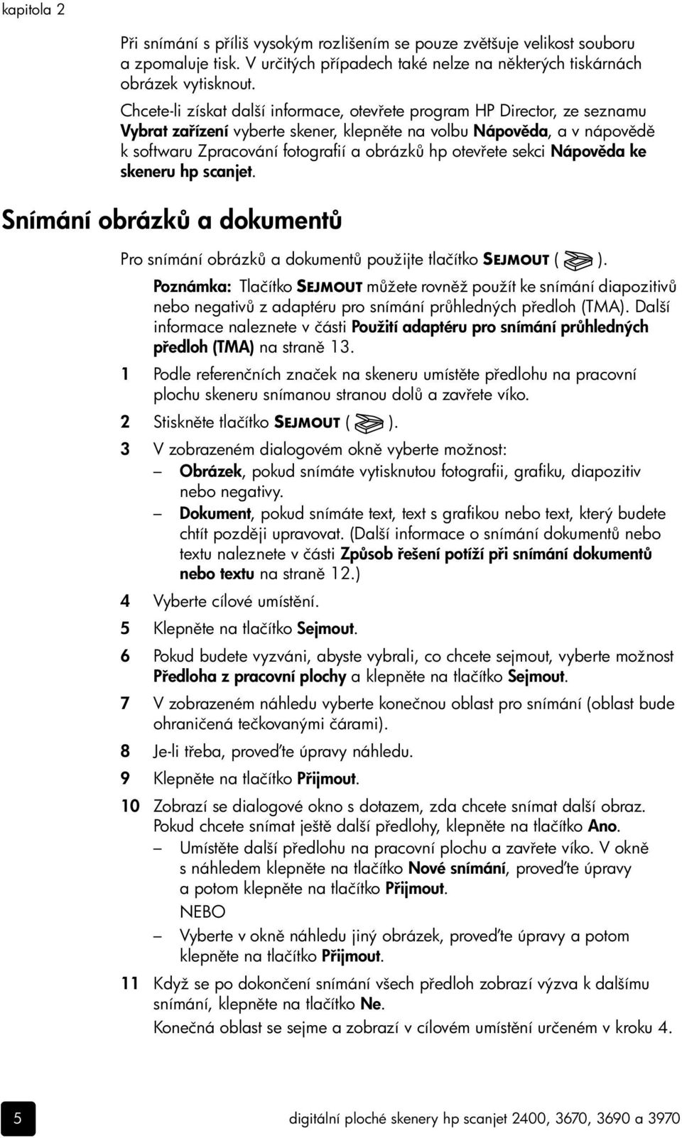 ete sekci Nápov da ke skeneru hp scanjet. Snímání obrázk a dokument Pro snímání obrázk a dokument použijte tlačítko SEJMOUT ( ).
