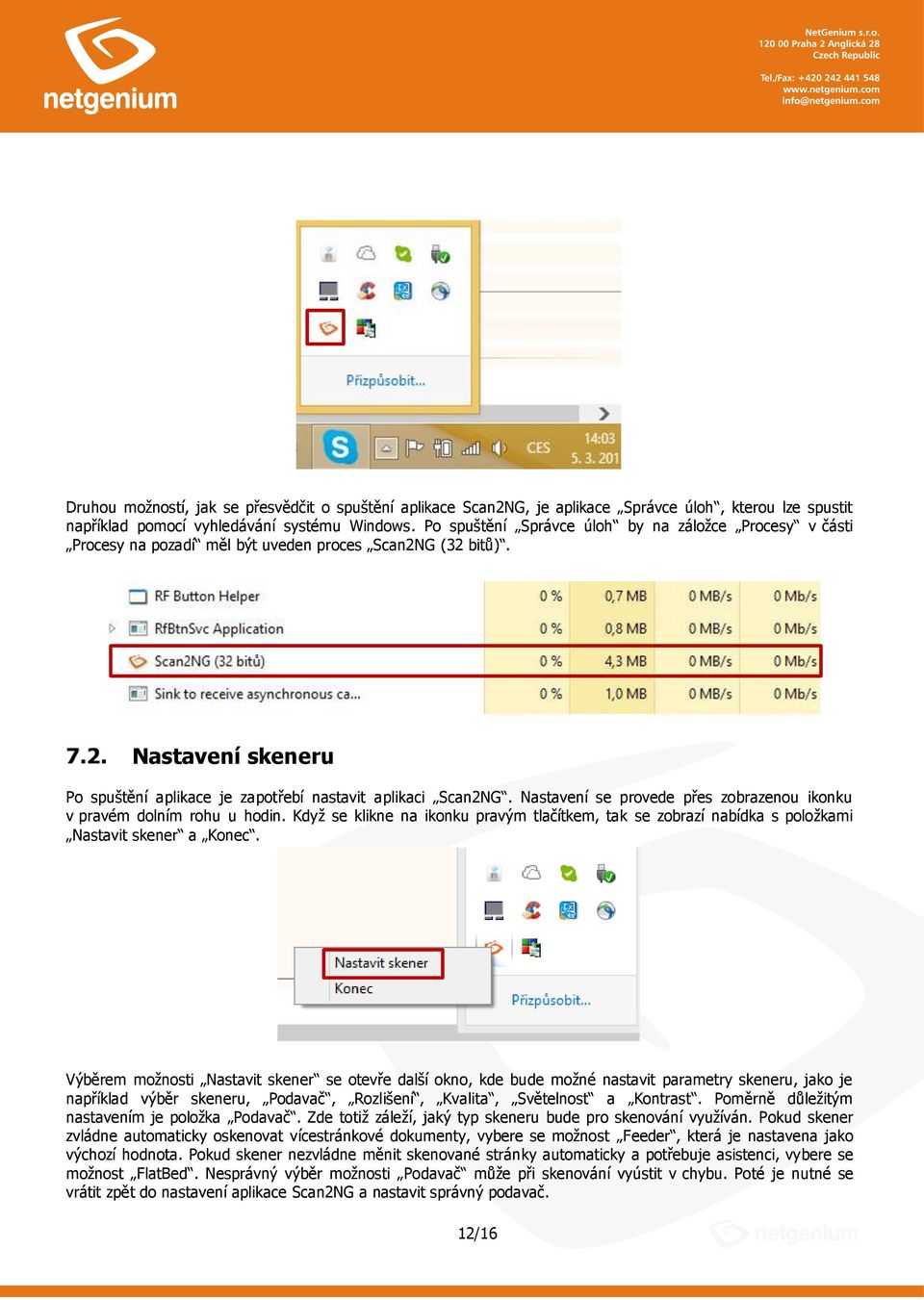 Nastavení se provede přes zobrazenou ikonku v pravém dolním rohu u hodin. Když se klikne na ikonku pravým tlačítkem, tak se zobrazí nabídka s položkami Nastavit skener a Konec.