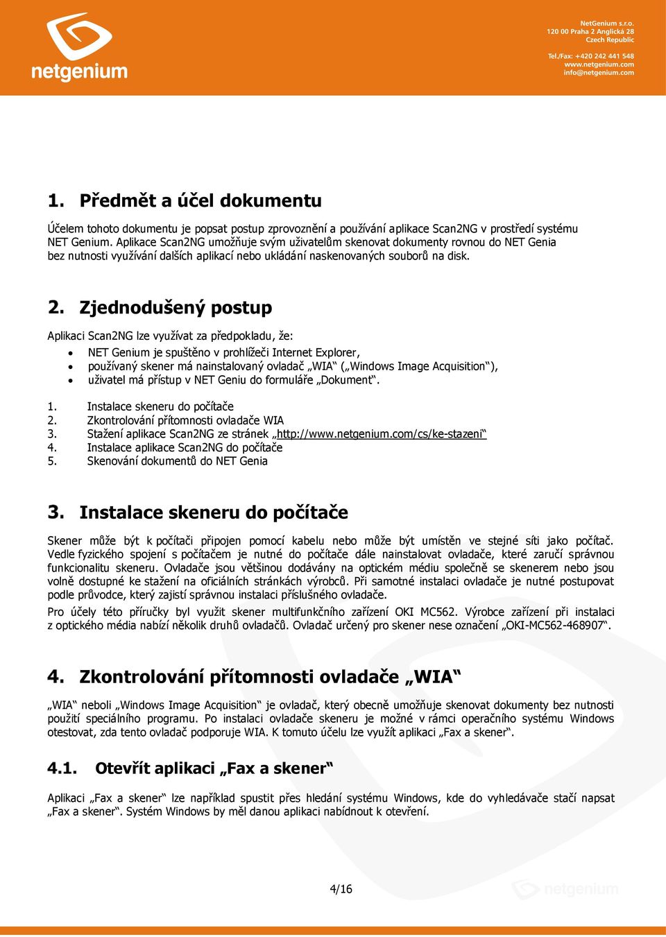 Zjednodušený postup Aplikaci Scan2NG lze využívat za předpokladu, že: NET Genium je spuštěno v prohlížeči Internet Explorer, používaný skener má nainstalovaný ovladač WIA ( Windows Image Acquisition