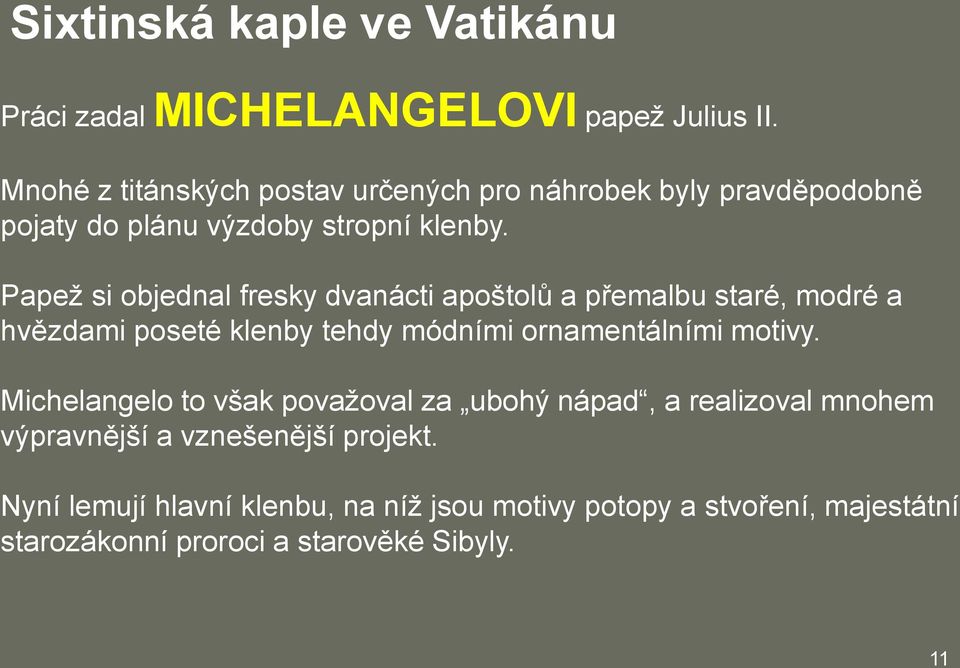 Papež si objednal fresky dvanácti apoštolů a přemalbu staré, modré a hvězdami poseté klenby tehdy módními ornamentálními motivy.