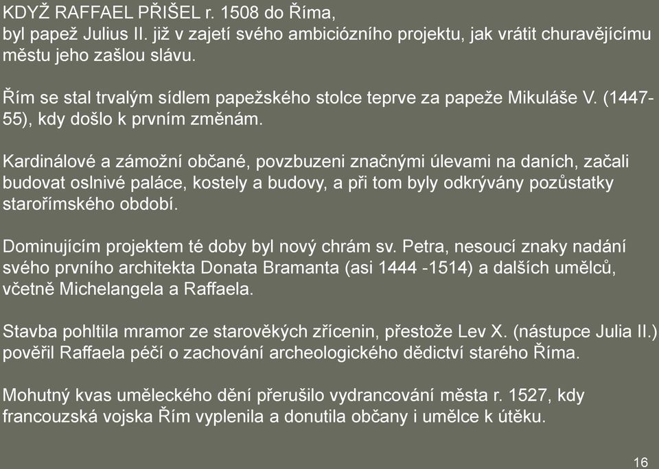 Kardinálové a zámožní občané, povzbuzeni značnými úlevami na daních, začali budovat oslnivé paláce, kostely a budovy, a při tom byly odkrývány pozůstatky starořímského období.