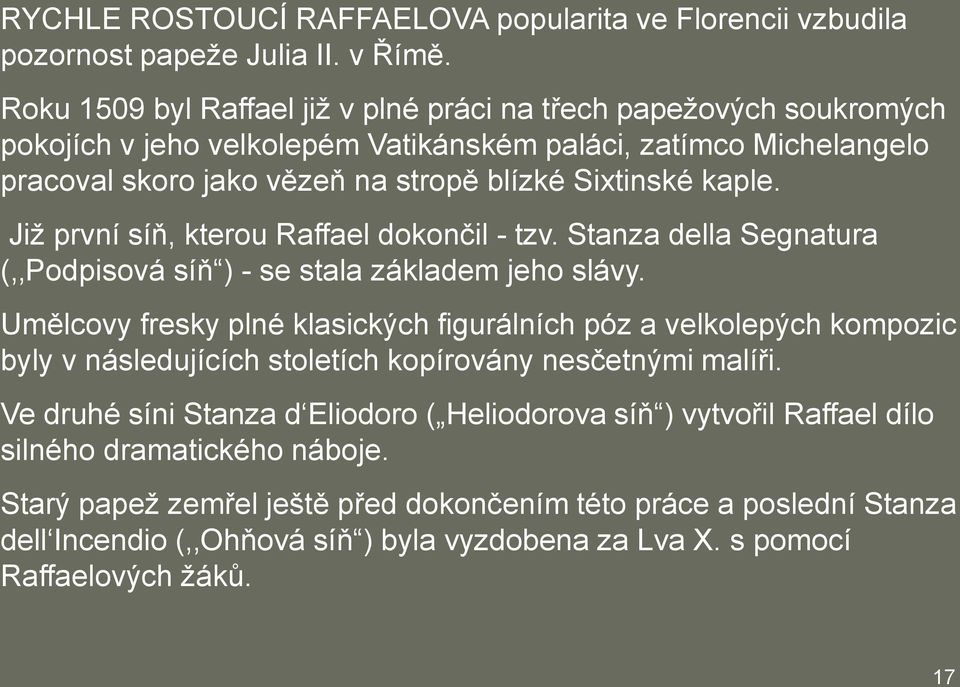 Již první síň, kterou Raffael dokončil - tzv. Stanza della Segnatura (, Podpisová síň ) - se stala základem jeho slávy.