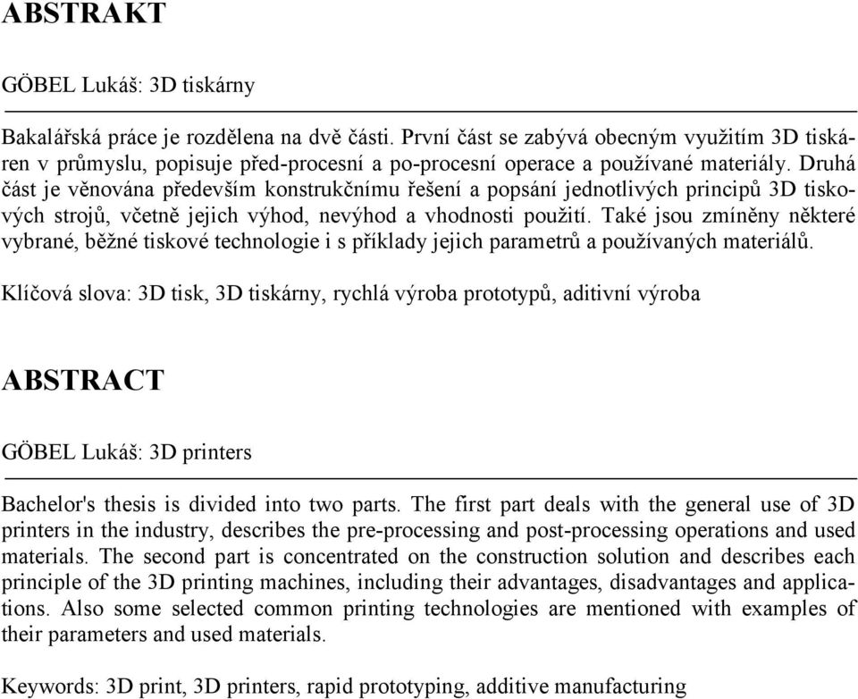 Druhá část je věnována především konstrukčnímu řešení a popsání jednotlivých principů 3D tiskových strojů, včetně jejich výhod, nevýhod a vhodnosti použití.