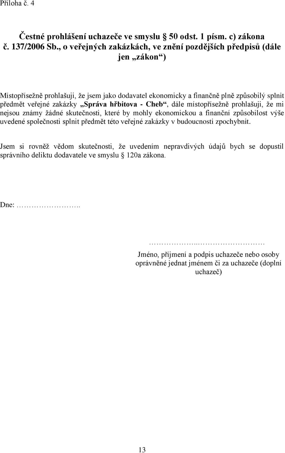 Správa hřbitova - Cheb, dále místopřísežně prohlašuji, že mi nejsou známy žádné skutečnosti, které by mohly ekonomickou a finanční způsobilost výše uvedené společnosti splnit předmět této