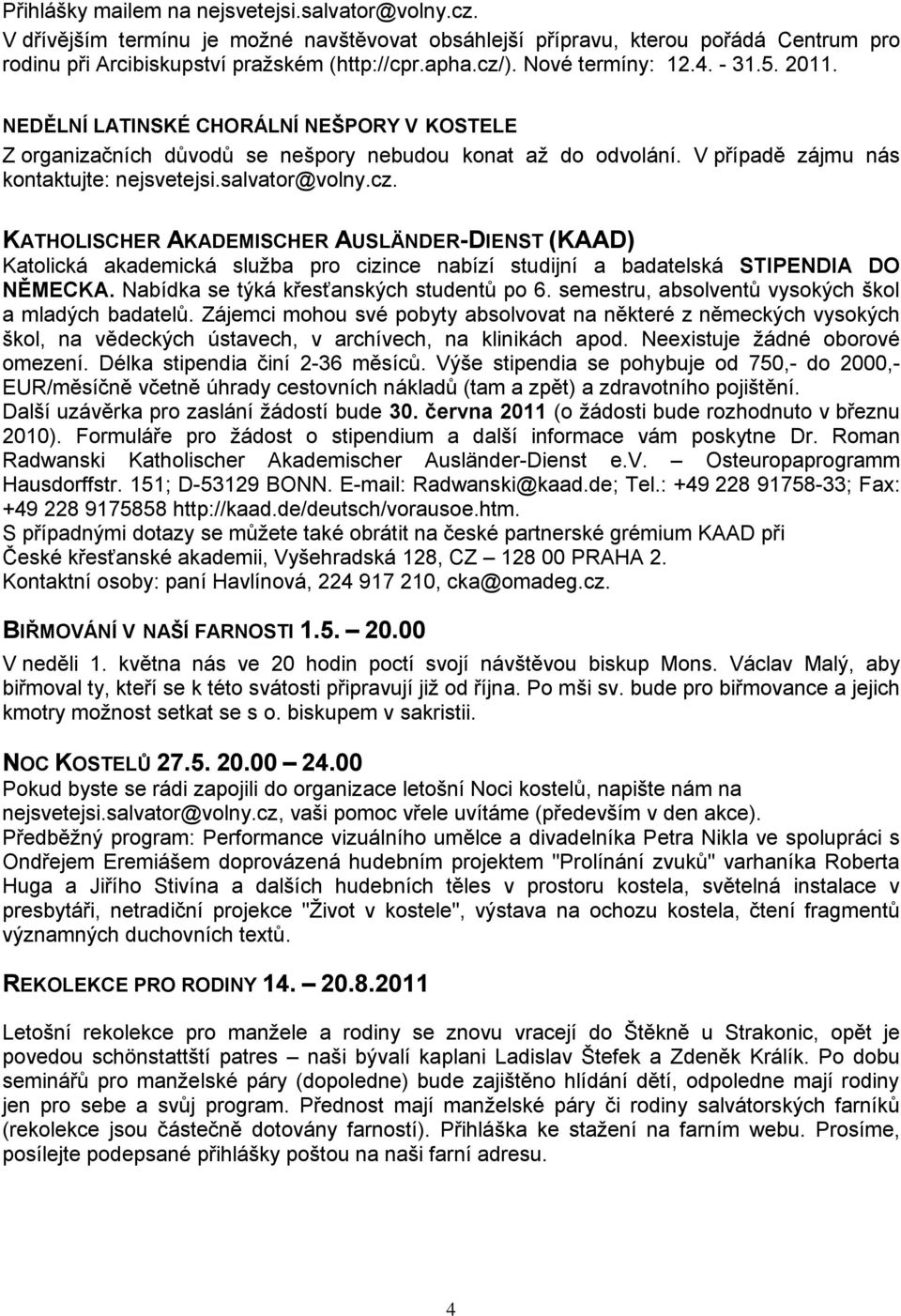 salvator@volny.cz. KATHOLISCHER AKADEMISCHER AUSLÄNDER-DIENST (KAAD) Katolická akademická sluţba pro cizince nabízí studijní a badatelská STIPENDIA DO NĚMECKA.