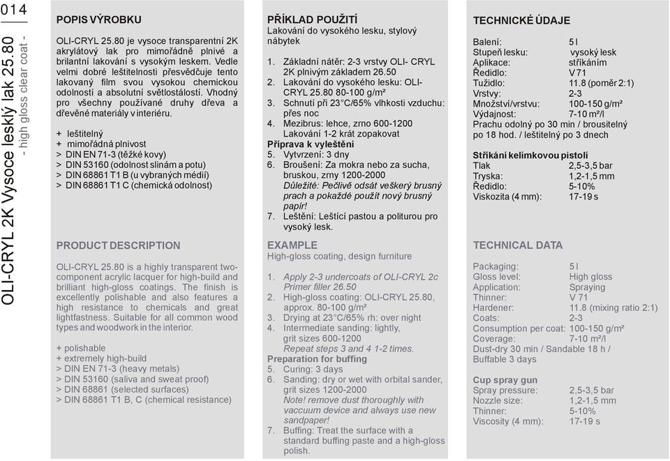 + leštitelný + mimořádná plnivost > DIN EN 71-3 (těžké kovy) > DIN 53160 (odolnost slinám a potu) > DIN 68861 T1 B (u vybraných médií) > DIN 68861 T1 C (chemická odolnost) PRODUCT DESCRIPTION