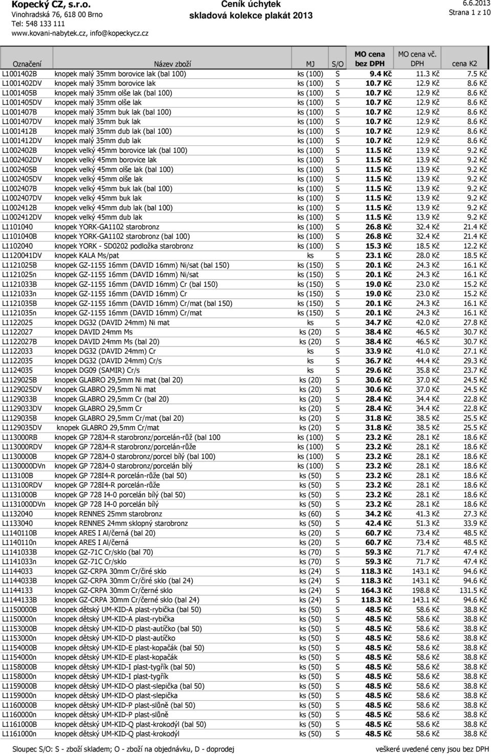 7 Kč 12.9 Kč 8.6 Kč L1001407DV knopek malý 35mm buk lak ks (100) S 10.7 Kč 12.9 Kč 8.6 Kč L1001412B knopek malý 35mm dub lak (bal 100) ks (100) S 10.7 Kč 12.9 Kč 8.6 Kč L1001412DV knopek malý 35mm dub lak ks (100) S 10.