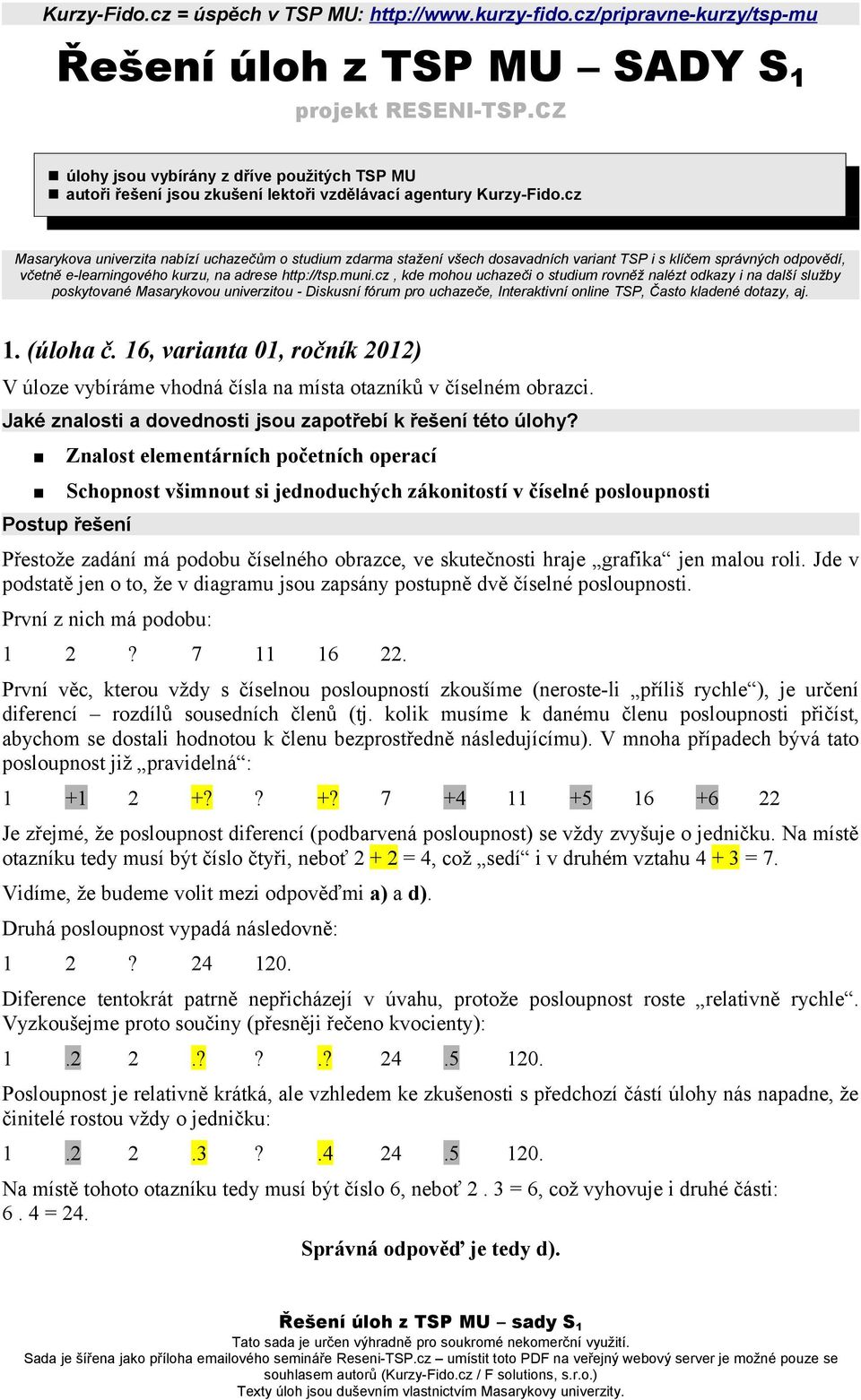 cz, kde mohou uchazeči o studium rovněž nalézt odkazy i na další služby poskytované Masarykovou univerzitou - Diskusní fórum pro uchazeče, Interaktivní online TSP, Často kladené dotazy, aj. 1.