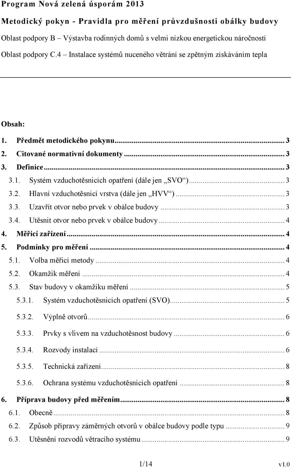 .. 3 3.2. Hlavní vzduchotěsnicí vrstva (dále jen HVV )... 3 3.3. Uzavřít otvor bo prvek v obálce budovy... 3 3.4. Utěsnit otvor bo prvek v obálce budovy... 4 4. Měřicí zařízení... 4 5.