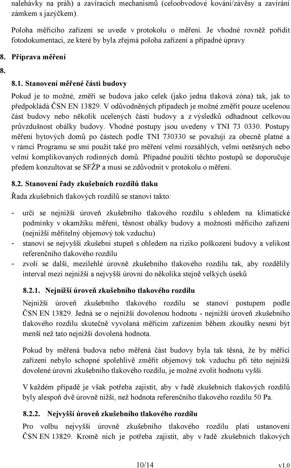 Stvení měřené části budovy Pokud je to možné, změří se budova jako celek (jako jedna tlaková zóna) tak, jak to předpokládá ČSN EN 13829.