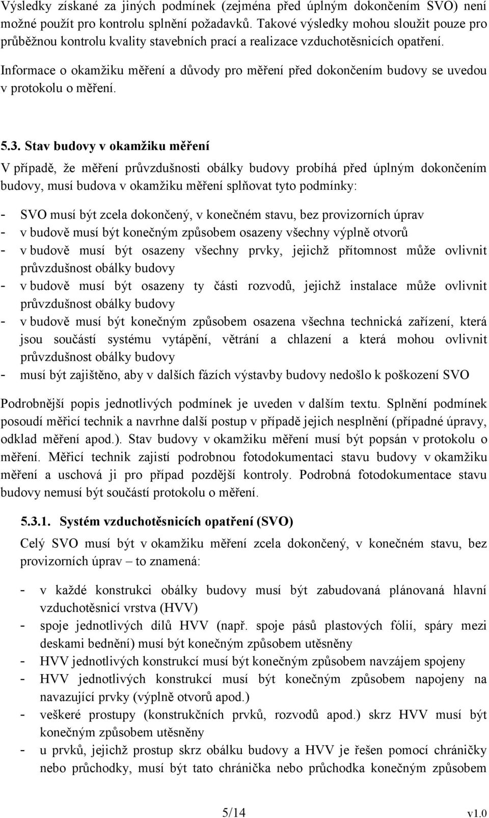 Informace o okamžiku měření a důvody pro měření před dokončením budovy se uvedou v protokolu o měření. 5.3.