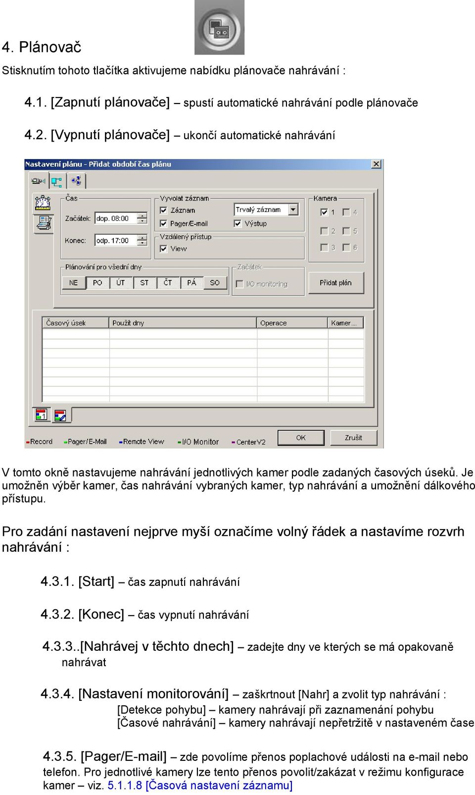 Je umožněn výběr kamer, čas nahrávání vybraných kamer, typ nahrávání a umožnění dálkového přístupu. Pro zadání nastavení nejprve myší označíme volný řádek a nastavíme rozvrh nahrávání : 4.3.1.
