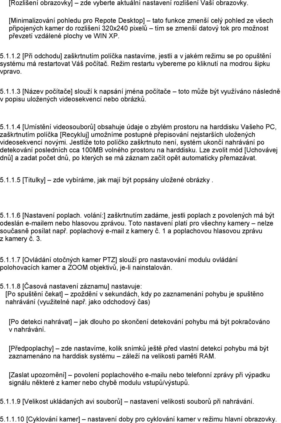 XP. 5.1.1.2 [Při odchodu] zaškrtnutím políčka nastavíme, jestli a v jakém režimu se po opuštění systému má restartovat Váš počítač. Režim restartu vybereme po kliknutí na modrou šipku vpravo. 5.1.1.3 [Název počítače] slouží k napsání jména počítače toto může být využíváno následně v popisu uložených videosekvencí nebo obrázků.