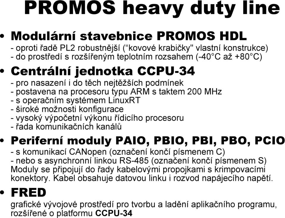 řídicího procesoru - řada komunikačních kanálů Periferní moduly PAIO, PBIO, PBI, PBO, PCIO - s komunikací CANopen (označení končí písmenem C) - nebo s asynchronní linkou RS-485 (označení končí