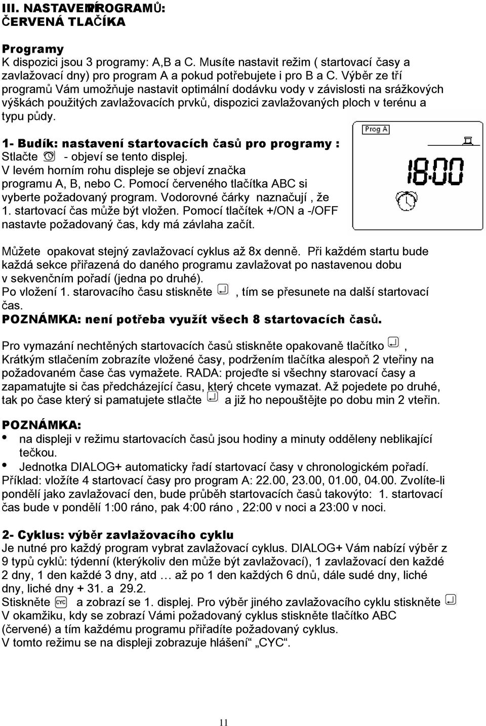 1- Budík: nastavení startovacích časů pro programy : Stlačte - objeví se tento displej. V levém horním rohu displeje se objeví značka programu A, B, nebo C.