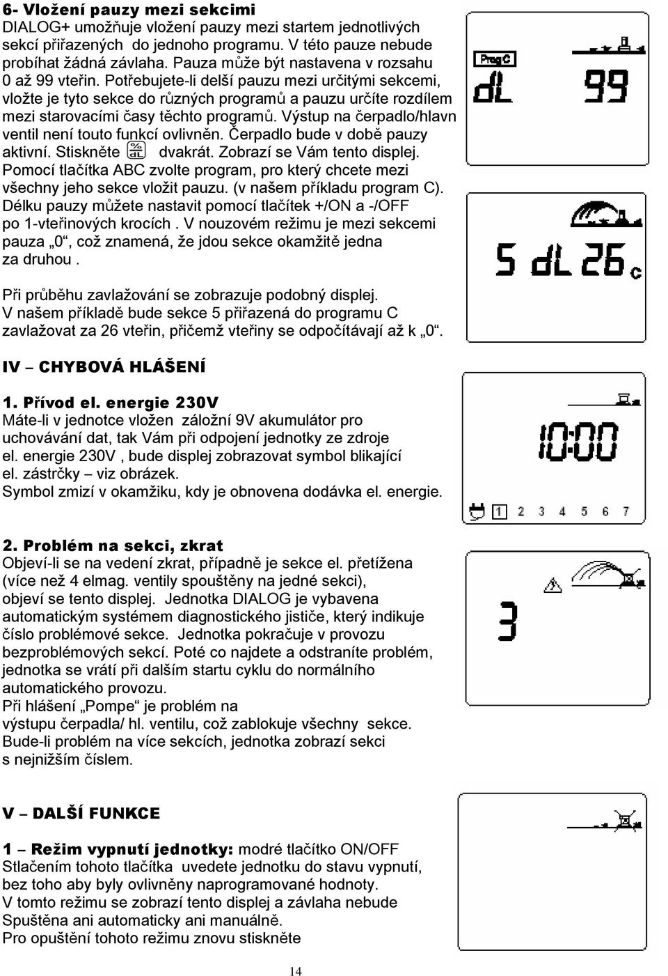 Potřebujete-li delší pauzu mezi určitými sekcemi, vložte je tyto sekce do různých programů a pauzu určíte rozdílem mezi starovacími časy těchto programů.