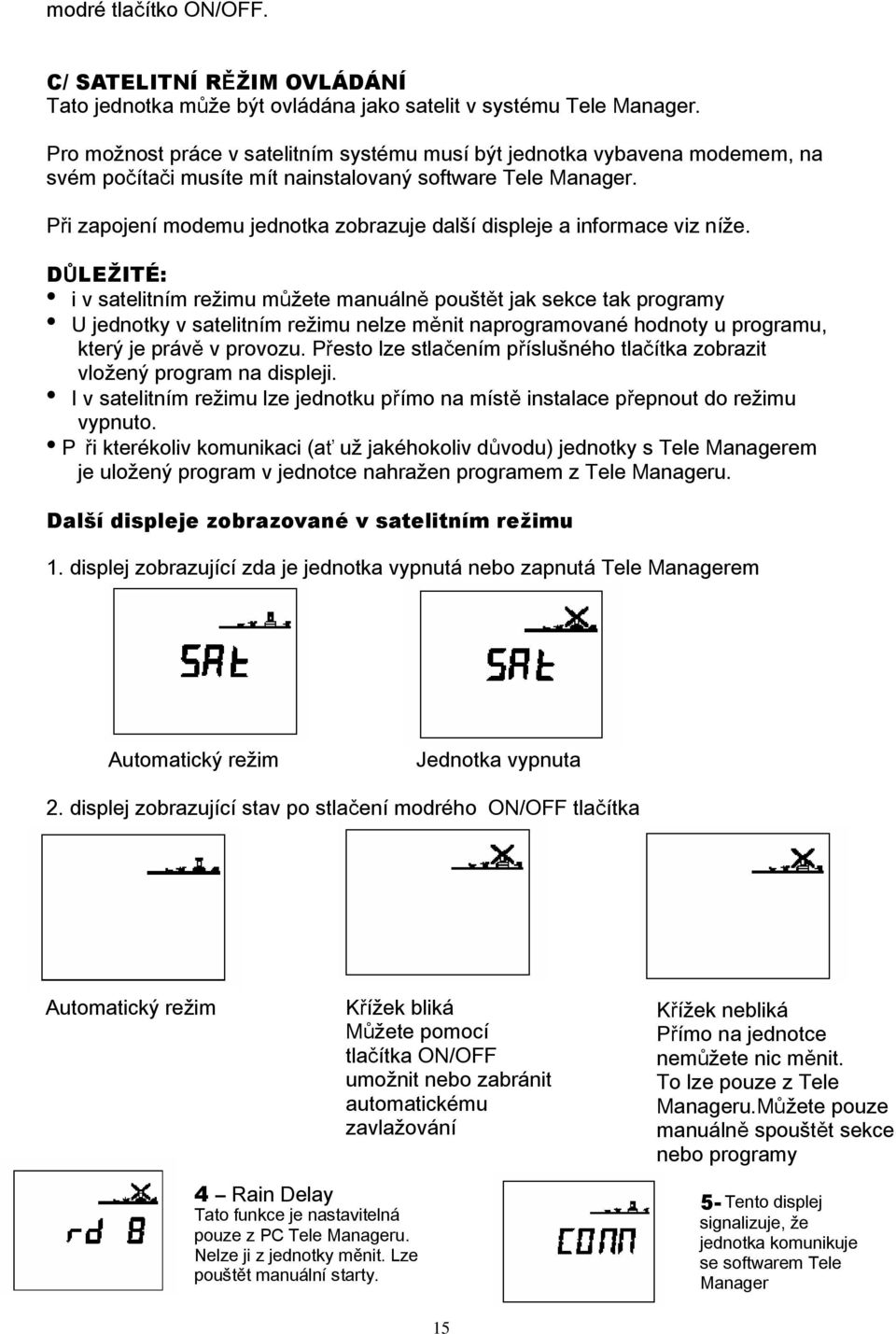 Při zapojení modemu jednotka zobrazuje další displeje a informace viz níže.