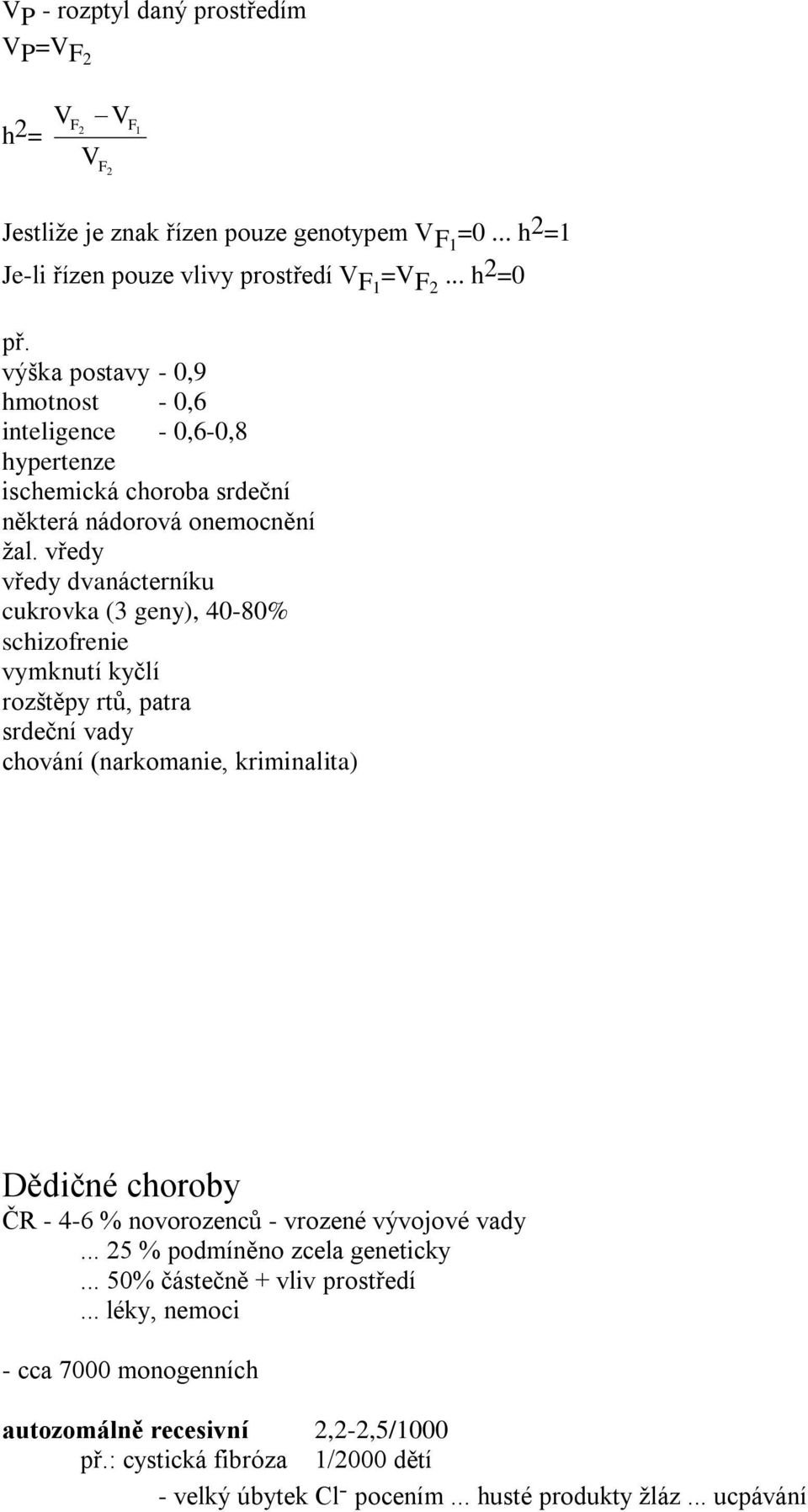 vředy vředy dvanácterníku cukrovka (3 geny), 40-80% schizofrenie vymknutí kyčlí rozštěpy rtů, patra srdeční vady chování (narkomanie, kriminalita) Dědičné choroby ČR - 4-6 % novorozenců -