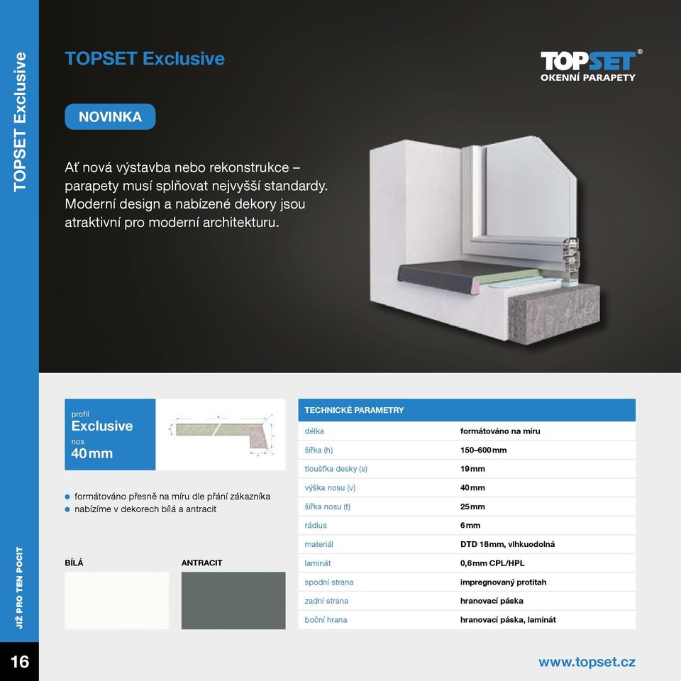 profil Exclusive nos 40 mm formátováno přesně na míru dle přání zákazníka nabízíme v dekorech bílá a antracit Bílá Novinka Antracit Technické parametry délka šířka