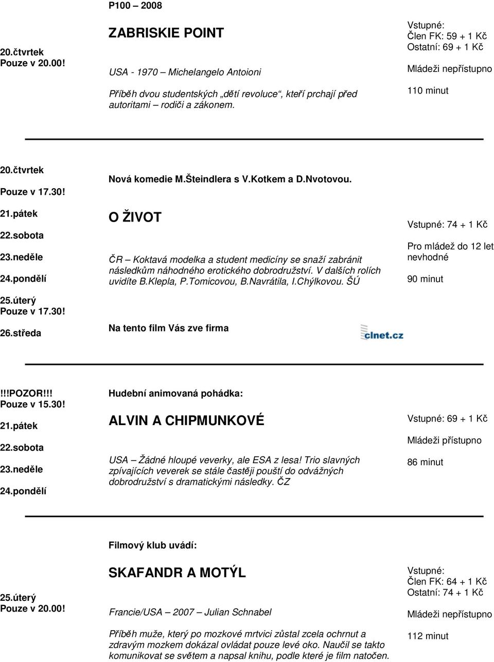 O ŽIVOT ČR Koktavá modelka a student medicíny se snaží zabránit následkům náhodného erotického dobrodružství. V dalších rolích uvidíte B.Klepla, P.Tomicovou, B.Navrátila, I.Chýlkovou.