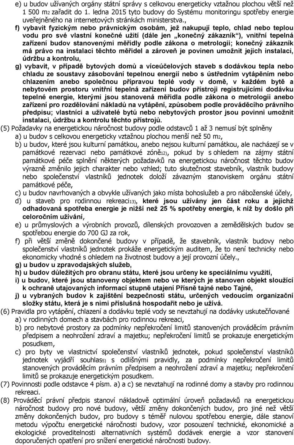 , f) vybavit fyzickým nebo právnickým osobám, jež nakupují teplo, chlad nebo teplou vodu pro své vlastní konečné užití (dále jen konečný zákazník ), vnitřní tepelná zařízení budov stanovenými měřidly