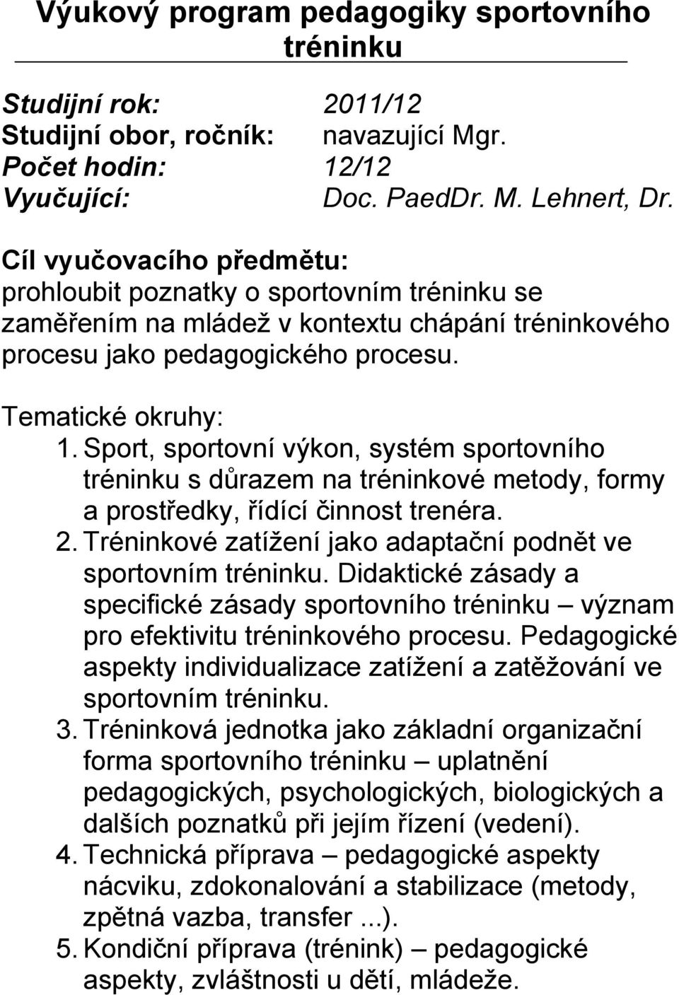 Sport, sportovní výkon, systém sportovního tréninku s důrazem na tréninkové metody, formy a prostředky, řídící činnost trenéra. 2. Tréninkové zatížení jako adaptační podnět ve sportovním tréninku.