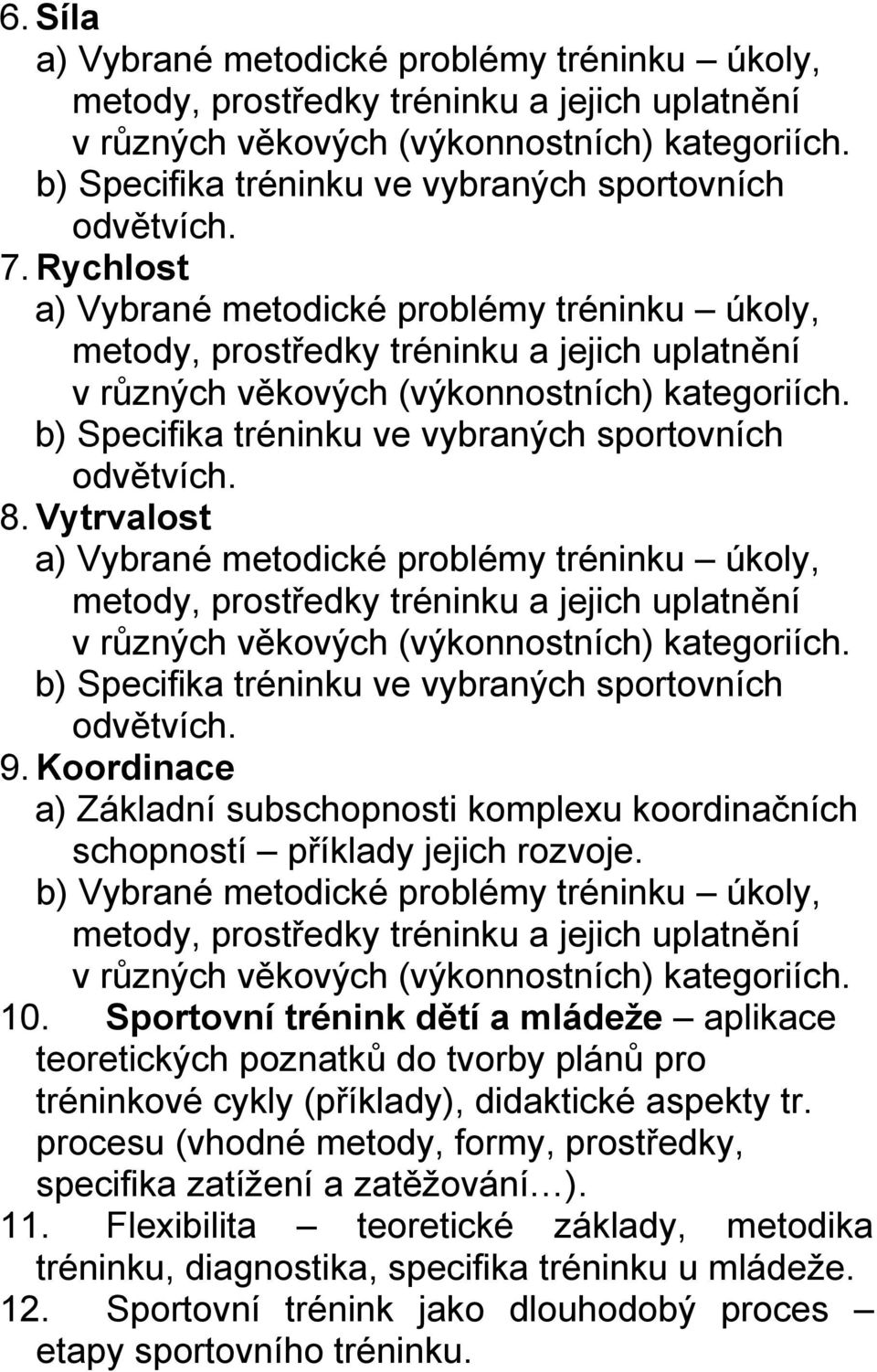 Rychlost a) Vybrané metodické problémy tréninku úkoly, metody, prostředky tréninku a jejich uplatnění v různých věkových (výkonnostních) kategoriích.